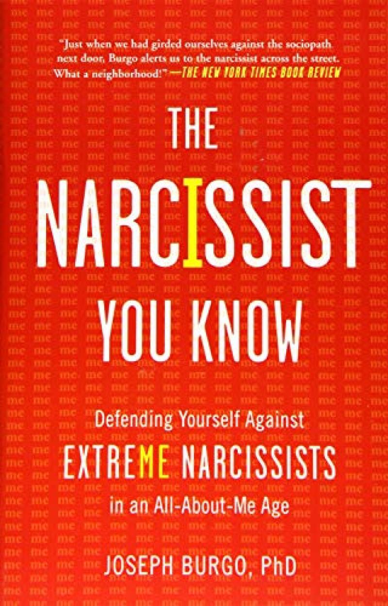 The Narcissist You Know: Defending Yourself Against Extreme Narcissists in an All-About-Me Age 